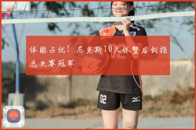 体能占优!尼克斯10天休整后剑指总决赛冠军