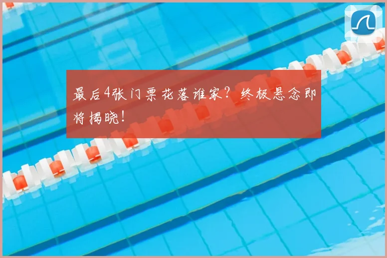 最后4张门票花落谁家？终极悬念即将揭晓！