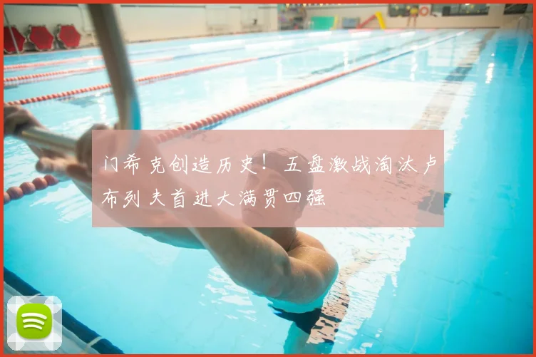 门希克创造历史!五盘激战淘汰卢布列夫首进大满贯四强